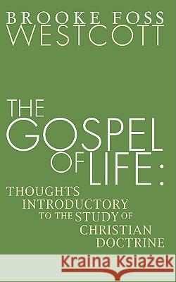 Gospel of Life: Thoughts Introductory to the Study of Christian Doctrine Westcott, B. F. 9781592448678 Wipf & Stock Publishers