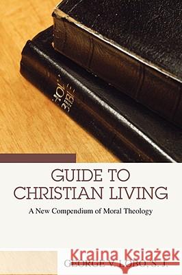 Guide to Christian Living: A New Compendium of Moral Theology Lobo, George V. 9781592448876 Wipf & Stock Publishers