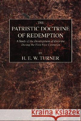 The Patristic Doctrine of Redemption H. E. W. Turner 9781592449309 Wipf & Stock Publishers