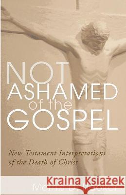 Not Ashamed of the Gospel: New Testament Interpretations of the Death of Christ Morna D. Hooker 9781592449354 Wipf & Stock Publishers