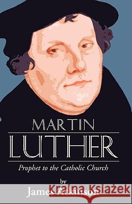 Martin Luther: Prophet to the Church Catholic Atkinson, James 9781592449514 Wipf & Stock Publishers