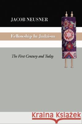 Fellowship in Judaism: The First Century and Today Jacob Neusner 9781592449521 Wipf & Stock Publishers