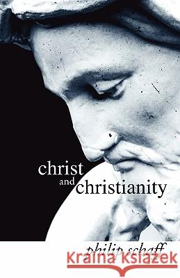 Christ and Christianity Philip Schaff 9781592449705