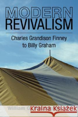 Modern Revivalism: Charles Grandison Finney to Billy Graham William G. McLoughlin 9781592449767 Wipf & Stock Publishers