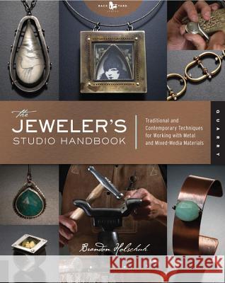 The Jeweler's Studio Handbook: Traditional and Contemporary Techniques for Working with Metal and Mixed Media Materials Brandon Holschuh 9781592534852 Quarto Publishing Group USA Inc