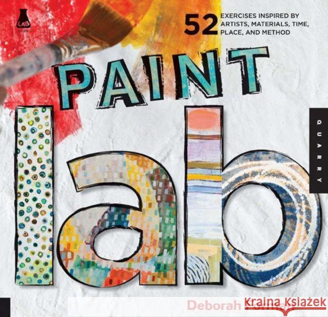 Paint Lab: 52 Exercises Inspired by Artists, Materials, Time, Place, and Method Forman, Deborah 9781592537822 0