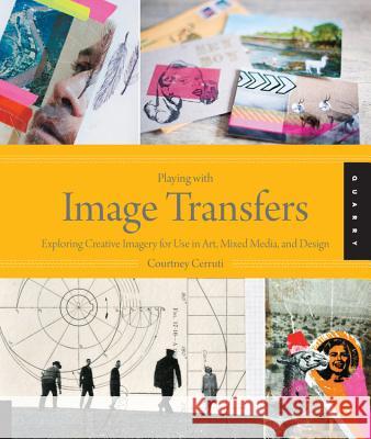 Playing with Image Transfers: Exploring Creative Imagery for Use in Art, Mixed Media, and Design Cerruti, Courtney 9781592538560 0