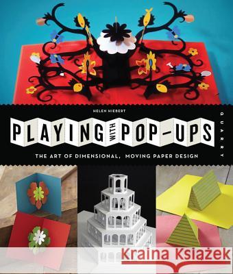 Playing with Pop-Ups: The Art of Dimensional, Moving Paper Designs Helen Hiebert 9781592539086 Quarry Books