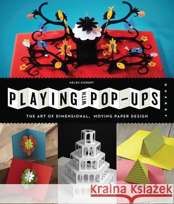 Playing with Pop-Ups: The Art of Dimensional, Moving Paper Designs Helen Hiebert 9781592539086