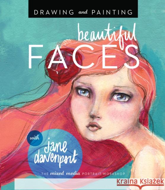 Drawing and Painting Beautiful Faces: A Mixed-Media Portrait Workshop Jane Davenport 9781592539864 Quarry Books