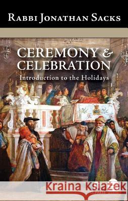 Ceremony & Celebration: Introduction to the Holidays Rabbi Jonathan Sacks 9781592640256 Toby Press Ltd