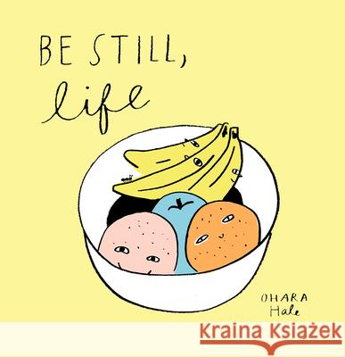 Be Still, Life Ohara Hale 9781592702572 Enchanted Lion Books