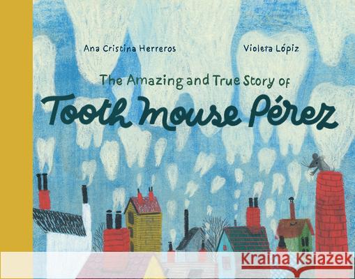 The Amazing and True Story of Tooth Mouse Pérez Herreros, Ana Cristina 9781592703593 Enchanted Lion Books