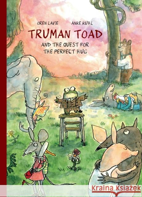 Truman Toad and the Quest for the Perfect Hug Oren Lavie 9781592704590