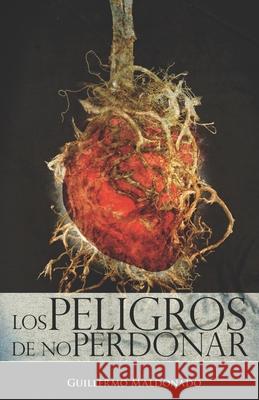 Los Peligros de No Perdonar Guillermo Maldonado 9781592723126 Erj Publicaciones