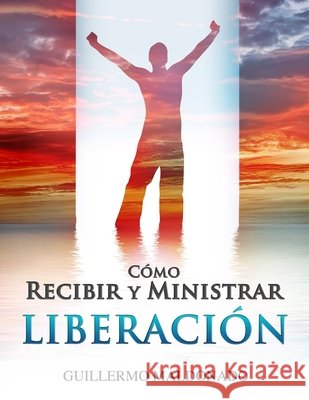 Cómo Recibir y Ministrar Liberación Maldonado, Guillermo 9781592723447 Erj Publicaciones