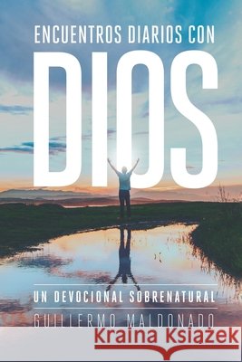 Encuentros Diarios Con Dios: Un Devocional Sobrenatural Maldonado, Guillermo 9781592726028 Erj Publicaciones