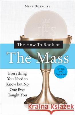 The How-to Book of the Mass: Expanded Michael Dubruiel 9781592762699 Our Sunday Visitor Inc.,U.S.