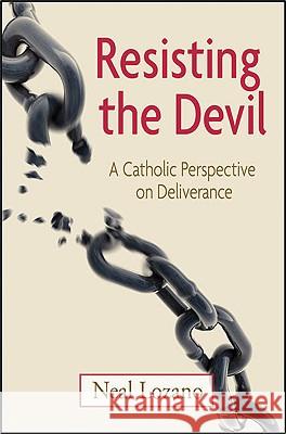 Resisting the Devil: A Catholic Perspective on Deliverance Neal Lozano 9781592767090 Our Sunday Visitor