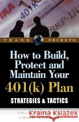 How to Build, Protect, and Maintain Your 401(k) Plan: Strategies & Tactics Rogers, Dale 9781592800971