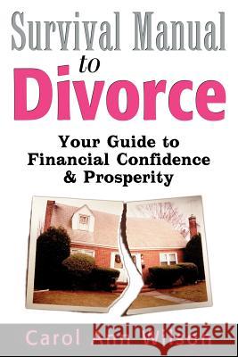 Survival Manual to Divorce: Your Guide to Financial Confidence & Prosperity Wilson, Carol Ann 9781592801930 Marketplace Books