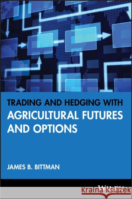 Trading and Hedging with Agricultural Futures and Options James B. Bittman 9781592803293 MARKETPLACE BOOKS