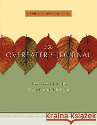 The Overeater's Journal: Exercises for the Heart, Mind, and Soul Danowski, Debbie 9781592850808 Hazelden Publishing & Educational Services