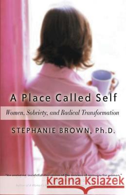 A Place Called Self: Women, Sobriety, and Radical Transformation Brown, Stephanie 9781592850983 Hazelden Publishing & Educational Services