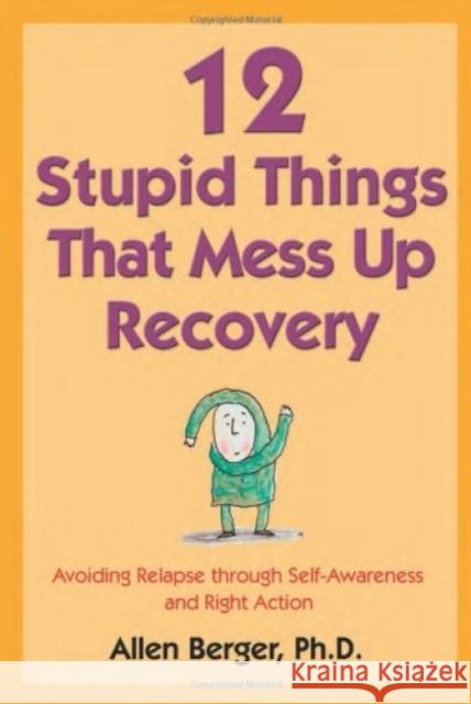 12 Stupid Things That Mess Up Recovery: Avoiding Relapse Through Self-Awareness and Right Action Berger, Allen 9781592854868 Haz
