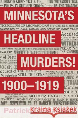 Minnesota's Headline Murders! 1900 to 1919 Patrick L. Shannon 9781592987771 Beaver's Pond Press