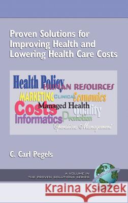 Proven Solutions for Improving Health and Lowering Health Care Costs (Hc) Pegels, C. Carl 9781593110017 Information Age Publishing