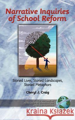 Narrative Inquiries of School Reform: Storied Lives, Storied Landscapes, Storied Metaphors (Hc) Craig, Cheryl J. 9781593110178