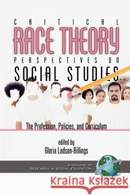 Critical Race Theory Perspectives on the Social Studies: The Profession, Policies, and Curriculum (PB) Ladson-Billings, Gloria 9781593110345 Information Age Publishing