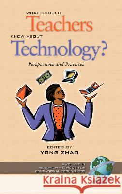 What Should Teachers Know about Technology?: Perspectives and Practices (Hc) Zhao, Yong 9781593110376