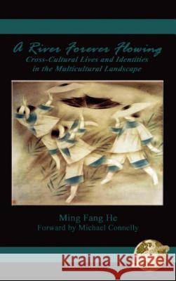 A River Forever Flowing: Cross-Cultural Lives and Identies in the Multicultural Landscape (Hc) He, Ming Fang 9781593110772