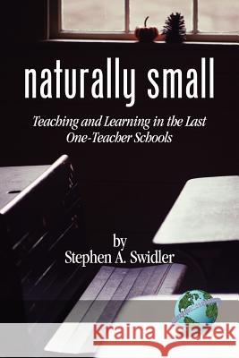 Naturally Small: Teaching and Learning in the Last One-Room Schools (PB) Swidler, Stephen A. 9781593111229 Information Age Publishing