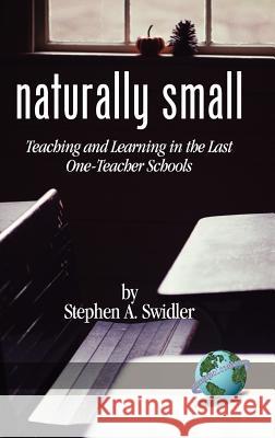 Naturally Small: Teaching and Learning in the Last One-Room Schools (Hc) Swidler, Stephen A. 9781593111236 Information Age Publishing