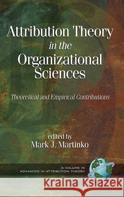 Attribution Theory in the Organizational Sciences: Theoretical and Empirical Contributions (Hc) Martinko, Mark 9781593111267 Information Age Publishing