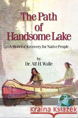 The Path of Handsome Lake: A Model of Recovery for Native People (PB) Walle, Alf H. 9781593111281 Iap - Information Age Pub. Inc.