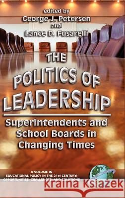 The Politics of Leadership: Superintendents and School Boards in Changing Times (Hc) Petersen, George J. 9781593111694