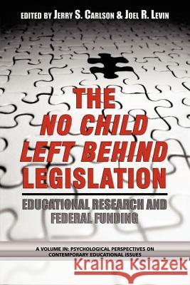The No Child Left Behind Legislation: Educational Research and Federal Funding (PB) Carlson, Jerry S. 9781593111878