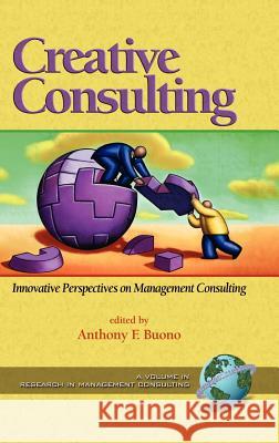 Creative Consulting: Innovative Perspectives on Management Consulting (Hc) Buono, Anthony F. 9781593112417 Information Age Publishing