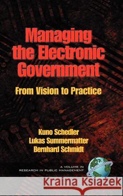 Managing the Electronic Government: From Vision to Practice (Hc) Schedler, Kuno 9781593112455