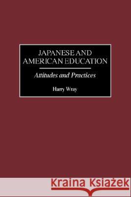 Japanese and American Education: Attitudes and Practices Wray, Harry 9781593112912