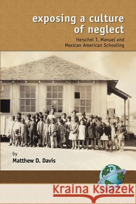Exposing a Culture of Negelct: Herschel T. Manuel and Mexican American Schooling (PB) Davis, Matthew D. 9781593113148