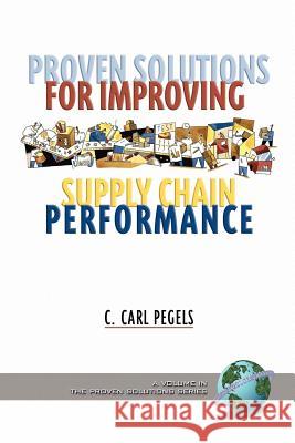 Proven Solutions for Improving Supply Chain Performance (PB) Pegels, C. Carl 9781593113162 Information Age Publishing