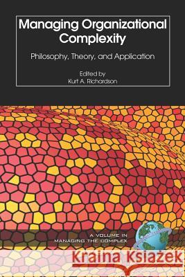 Managing Organizational Complexity: Philosophy, Theory and Application (PB) Richardson, Kurt 9781593113186 Iap - Information Age Pub. Inc.