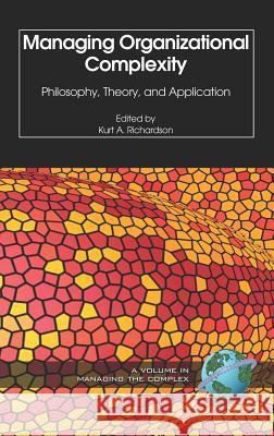 Managing Organizational Complexity: Philosophy, Theory and Application Richardson, Kurt 9781593113193 Iap - Information Age Pub. Inc.