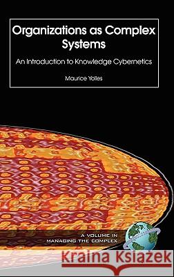 Organizations as Complex Systems: An Introduction to Knowledge Cybernetics Yolles, Maurice 9781593114329 Information Age Publishing