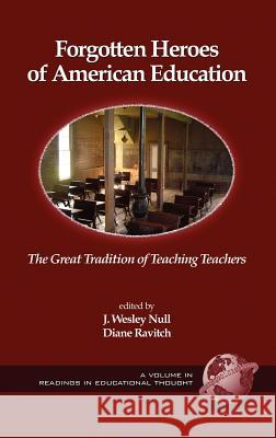 Forgotten Heroes of American Education: The Great Tradition of Teaching Teachers (Hc) Null, J. Wesley 9781593114480